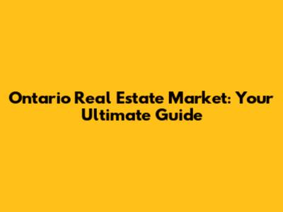 Ontario Real Estate Market: Your Ultimate Guide