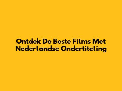 Ontdek De Beste Films Met Nederlandse Ondertiteling