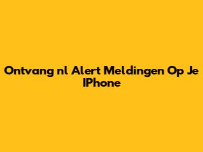 Ontvang "nl Alert" Meldingen Op Je IPhone