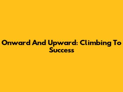 Onward And Upward: Climbing To Success