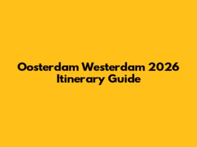 Oosterdam Westerdam 2026 Itinerary Guide