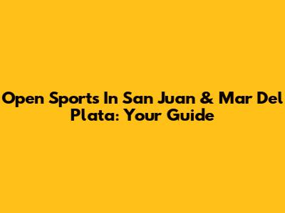 Open Sports In San Juan & Mar Del Plata: Your Guide