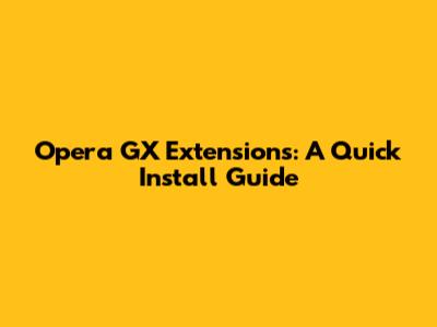 Opera GX Extensions: A Quick Install Guide