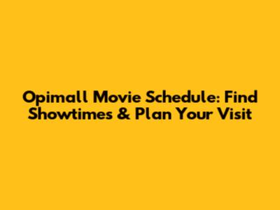 Opimall Movie Schedule: Find Showtimes & Plan Your Visit