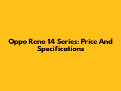Oppo Reno 14 Series: Price And Specifications