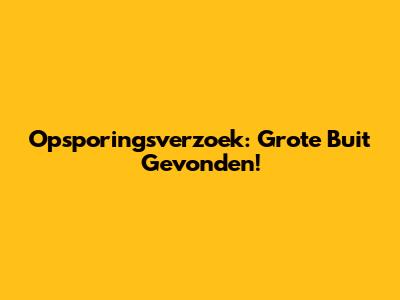 Opsporingsverzoek: Grote Buit Gevonden!