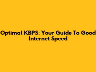 Optimal KBPS: Your Guide To Good Internet Speed