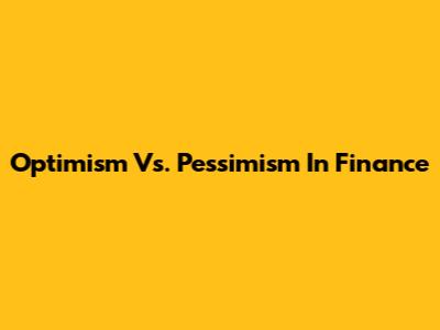 Optimism Vs. Pessimism In Finance