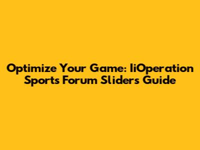Optimize Your Game: IiOperation Sports Forum Sliders Guide