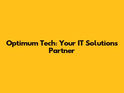 Optimum Tech: Your IT Solutions Partner