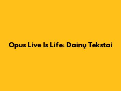 Opus Live Is Life: Dainų Tekstai