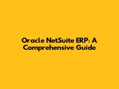 Oracle NetSuite ERP: A Comprehensive Guide
