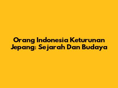Orang Indonesia Keturunan Jepang: Sejarah Dan Budaya