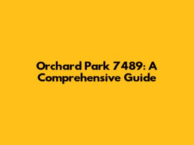 Orchard Park 7489: A Comprehensive Guide