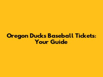Oregon Ducks Baseball Tickets: Your Guide