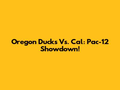 Oregon Ducks Vs. Cal: Pac-12 Showdown!