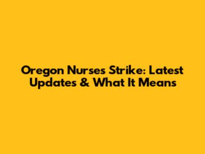 Oregon Nurses Strike: Latest Updates & What It Means