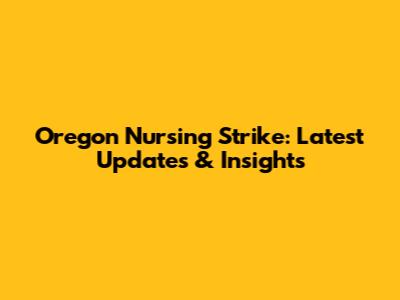 Oregon Nursing Strike: Latest Updates & Insights