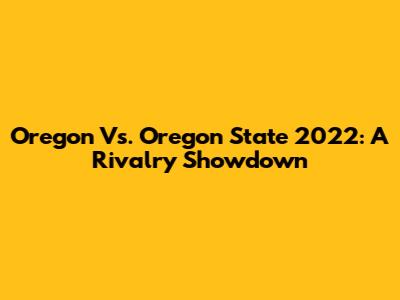 Oregon Vs. Oregon State 2022: A Rivalry Showdown