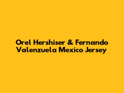 Orel Hershiser & Fernando Valenzuela Mexico Jersey