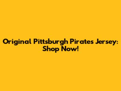 Original Pittsburgh Pirates Jersey: Shop Now!