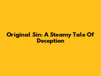 Original Sin: A Steamy Tale Of Deception
