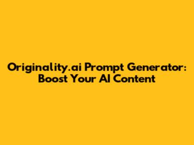 Originality.ai Prompt Generator: Boost Your AI Content