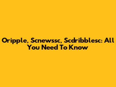 Oripple, Scnewssc, Scdribblesc: All You Need To Know