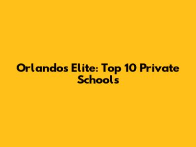 Orlando's Elite: Top 10 Private Schools