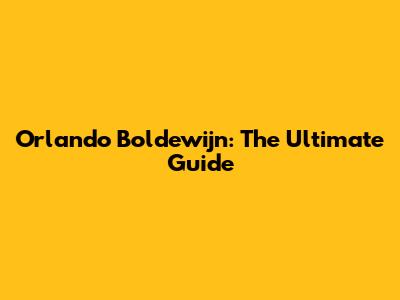 Orlando Boldewijn: The Ultimate Guide