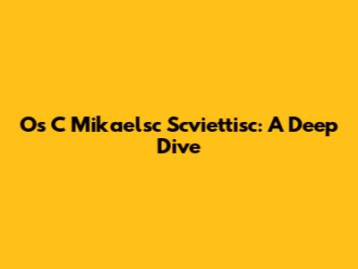 Os C Mikaelsc Scviettisc: A Deep Dive
