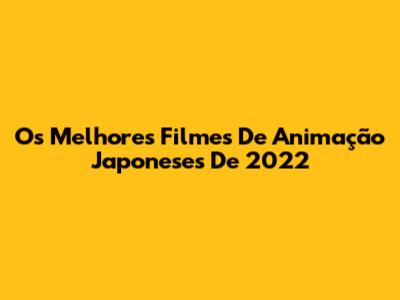 Os Melhores Filmes De Animação Japoneses De 2022