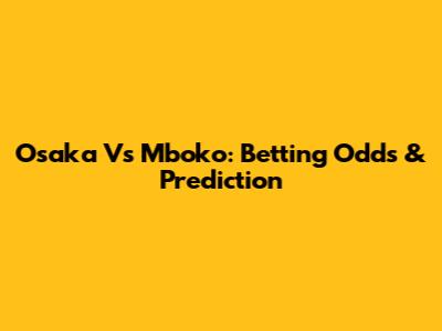 Osaka Vs Mboko: Betting Odds & Prediction