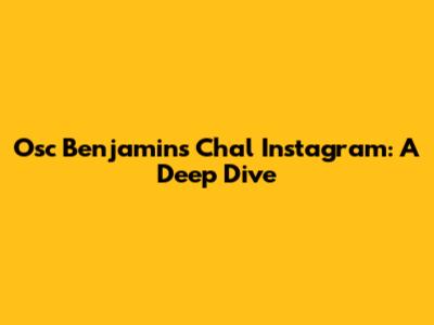 Osc Benjamin's Chal Instagram: A Deep Dive
