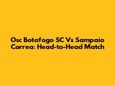 Osc Botafogo SC Vs Sampaio Correa: Head-to-Head Match