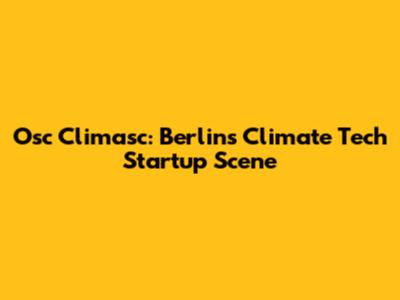 Osc Climasc: Berlin's Climate Tech Startup Scene