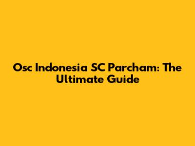 Osc Indonesia SC Parcham: The Ultimate Guide