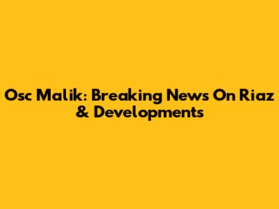 Osc Malik: Breaking News On Riaz & Developments