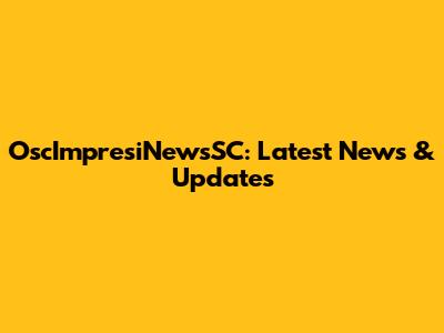 OscImpresiNewsSC: Latest News & Updates