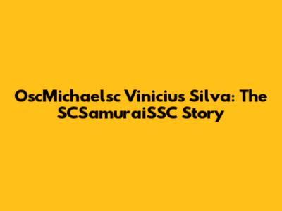 OscMichaelsc Vinicius Silva: The SCSamuraiSSC Story