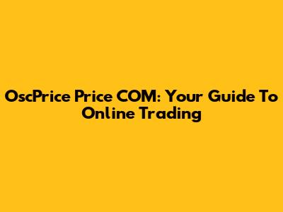OscPrice Price COM: Your Guide To Online Trading