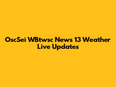 OscSei WBtwsc News 13 Weather Live Updates