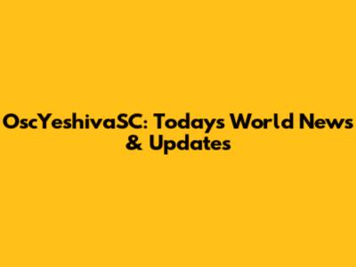 OscYeshivaSC: Today's World News & Updates