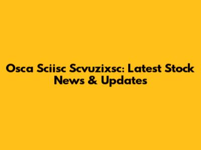 Osca Sciisc Scvuzixsc: Latest Stock News & Updates