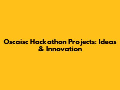 Oscaisc Hackathon Projects: Ideas & Innovation