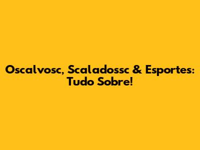 Oscalvosc, Scaladossc & Esportes: Tudo Sobre!