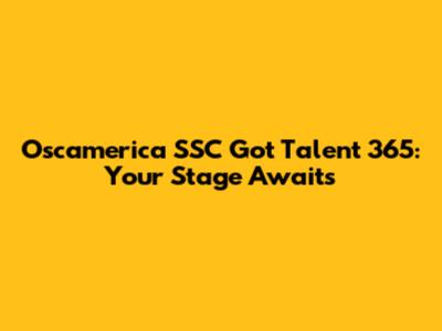 Oscamerica SSC Got Talent 365: Your Stage Awaits