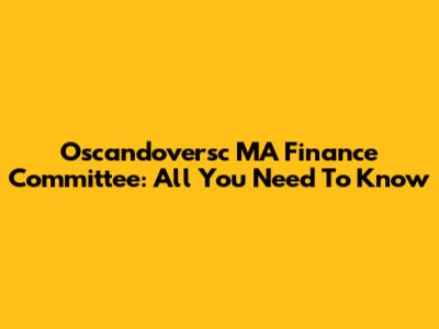 Oscandoversc MA Finance Committee: All You Need To Know