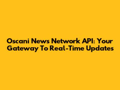 Oscani News Network API: Your Gateway To Real-Time Updates
