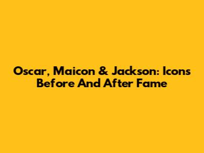 Oscar, Maicon & Jackson: Icons Before And After Fame